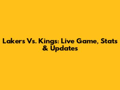 Lakers Vs. Kings: Live Game, Stats & Updates