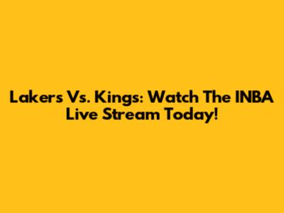 Lakers Vs. Kings: Watch The INBA Live Stream Today!