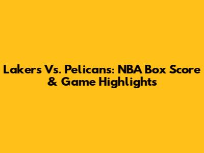 Lakers Vs. Pelicans: NBA Box Score & Game Highlights