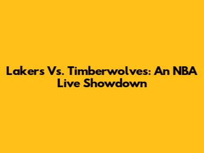 Lakers Vs. Timberwolves: An NBA Live Showdown