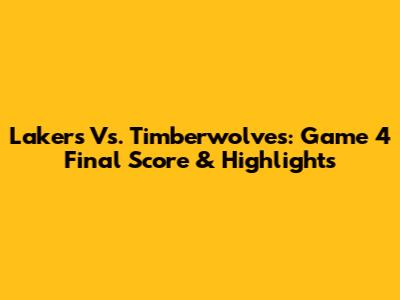Lakers Vs. Timberwolves: Game 4 Final Score & Highlights
