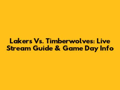 Lakers Vs. Timberwolves: Live Stream Guide & Game Day Info