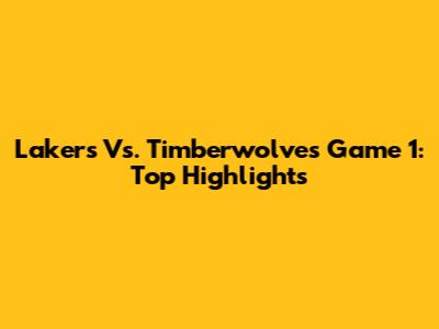 Lakers Vs. Timberwolves Game 1: Top Highlights