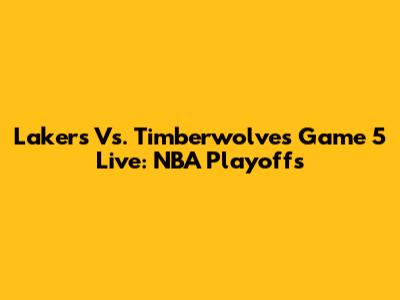 Lakers Vs. Timberwolves Game 5 Live: NBA Playoffs