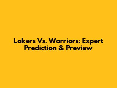 Lakers Vs. Warriors: Expert Prediction & Preview