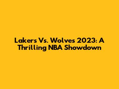 Lakers Vs. Wolves 2023: A Thrilling NBA Showdown