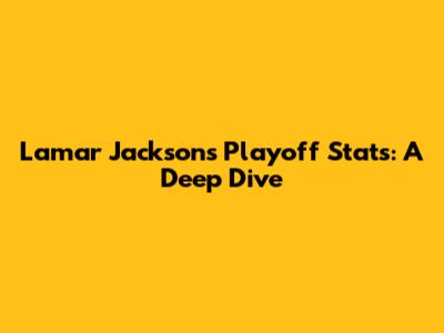 Lamar Jackson's Playoff Stats: A Deep Dive