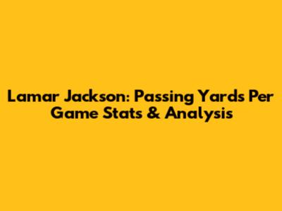 Lamar Jackson: Passing Yards Per Game Stats & Analysis