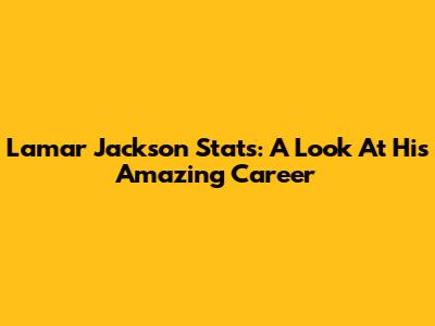 Lamar Jackson Stats: A Look At His Amazing Career