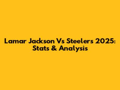 Lamar Jackson Vs Steelers 2025: Stats & Analysis