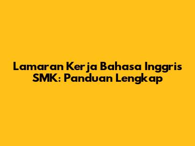 Lamaran Kerja Bahasa Inggris SMK: Panduan Lengkap