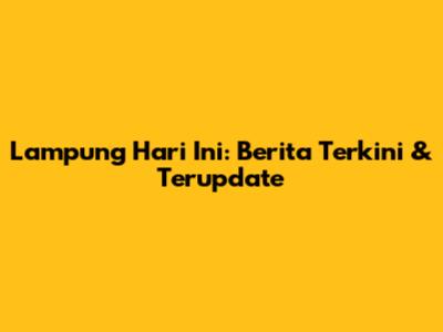 Lampung Hari Ini: Berita Terkini & Terupdate