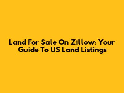 Land For Sale On Zillow: Your Guide To US Land Listings