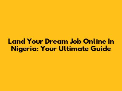 Land Your Dream Job Online In Nigeria: Your Ultimate Guide