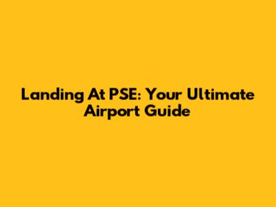 Landing At PSE: Your Ultimate Airport Guide
