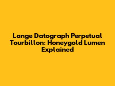 Lange Datograph Perpetual Tourbillon: Honeygold Lumen Explained