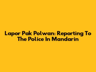 Lapor Pak Polwan: Reporting To The Police In Mandarin
