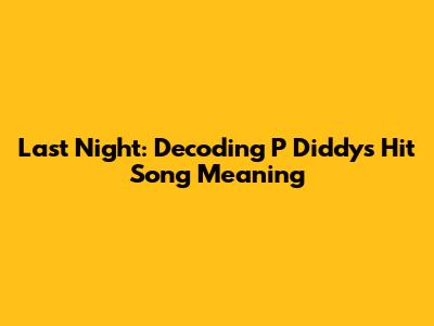 Last Night: Decoding P Diddy's Hit Song Meaning
