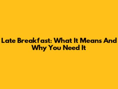 Late Breakfast: What It Means And Why You Need It