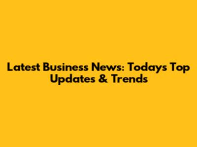 Latest Business News: Today's Top Updates & Trends