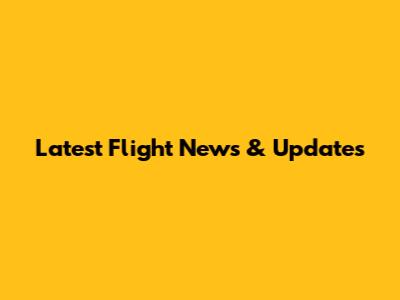 Latest Flight News & Updates