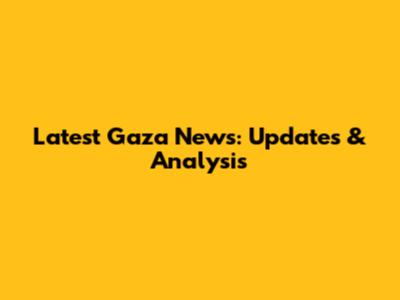 Latest Gaza News: Updates & Analysis