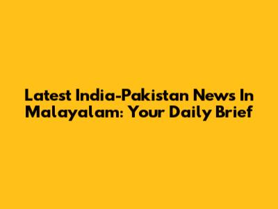 Latest India-Pakistan News In Malayalam: Your Daily Brief