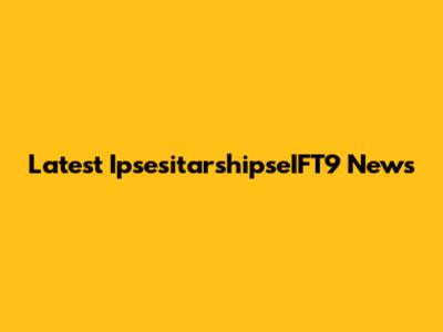 Latest IpsesitarshipseIFT9 News
