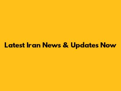 Latest Iran News & Updates Now