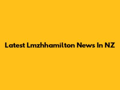 Latest Lmzhhamilton News In NZ