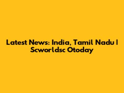 Latest News: India, Tamil Nadu | Scworldsc Otoday