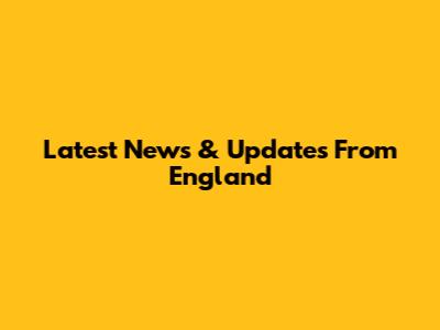 Latest News & Updates From England