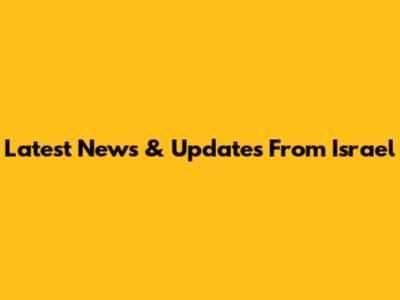 Latest News & Updates From Israel