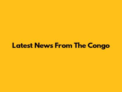 Latest News From The Congo
