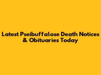 Latest Pseibuffalose Death Notices & Obituaries Today