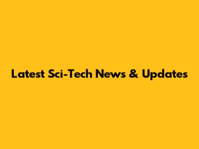 Latest Sci-Tech News & Updates