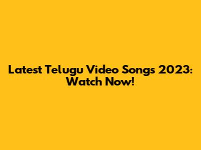 Latest Telugu Video Songs 2023: Watch Now!