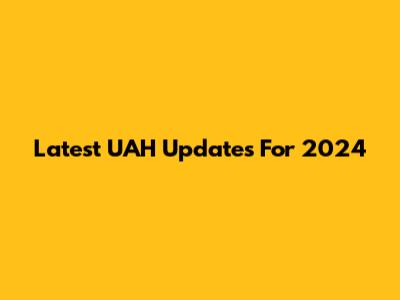 Latest UAH Updates For 2024