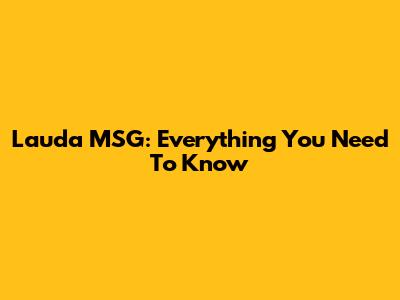 Lauda MSG: Everything You Need To Know