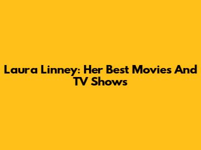 Laura Linney: Her Best Movies And TV Shows