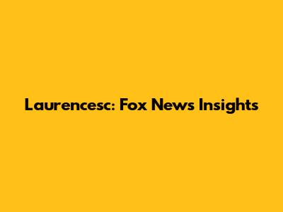 Laurencesc: Fox News Insights