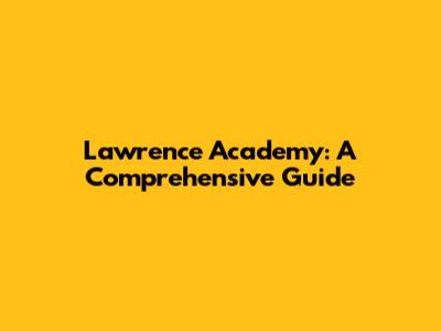 Lawrence Academy: A Comprehensive Guide
