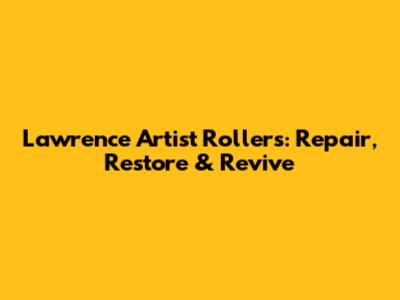 Lawrence Artist Rollers: Repair, Restore & Revive
