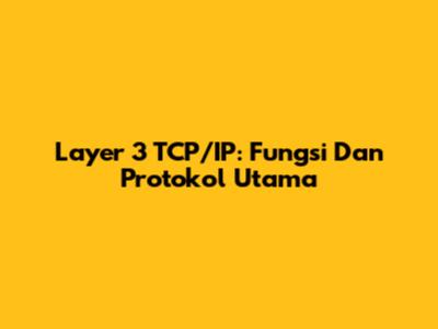 Layer 3 TCP/IP: Fungsi Dan Protokol Utama