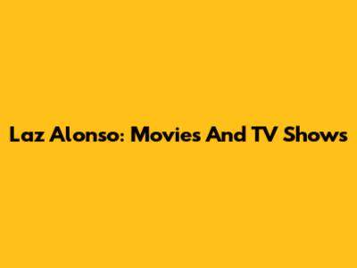 Laz Alonso: Movies And TV Shows