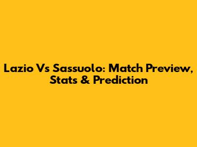 Lazio Vs Sassuolo: Match Preview, Stats & Prediction