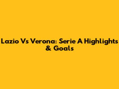 Lazio Vs Verona: Serie A Highlights & Goals