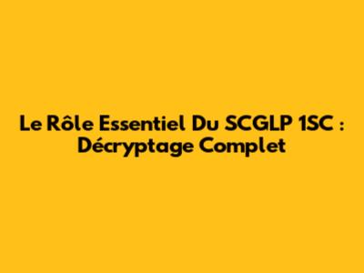 Le Rôle Essentiel Du SCGLP 1SC : Décryptage Complet