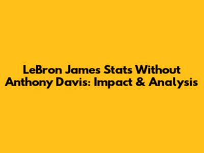 LeBron James Stats Without Anthony Davis: Impact & Analysis