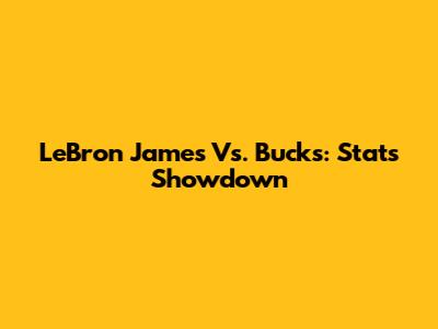 LeBron James Vs. Bucks: Stats Showdown